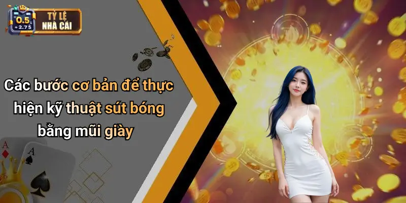 Các bước cơ bản để thực hiện kỹ thuật sút bóng bằng mũi giày