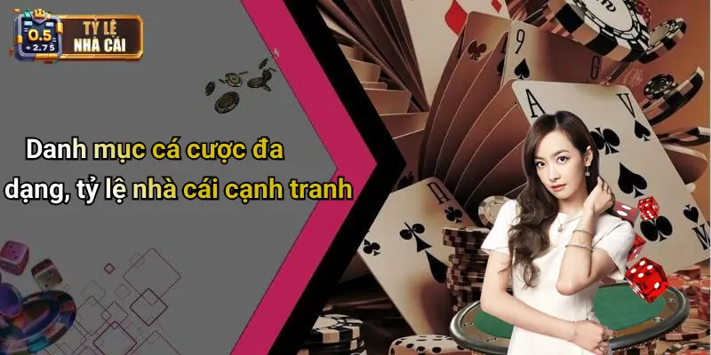 Danh mục cá cược đa dạng, tỷ lệ nhà cái cạnh tranh