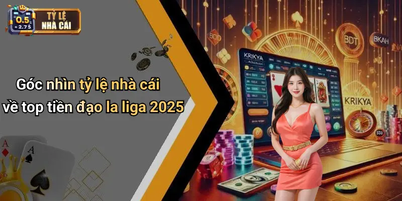 Góc nhìn tỷ lệ nhà cái về top tiền đạo la liga 2025