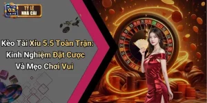 Kèo Tài Xỉu 5.5 Toàn Trận: Kinh Nghiệm Đặt Cược Và Mẹo Chơi Vui