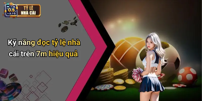 Kỹ năng đọc tỷ lệ nhà cái trên 7m hiệu quả
