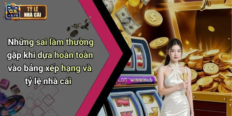 Những sai lầm thường gặp khi dựa hoàn toàn vào bảng xếp hạng và tỷ lệ nhà cái