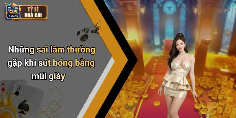 Những sai lầm thường gặp khi sút bóng bằng mũi giày