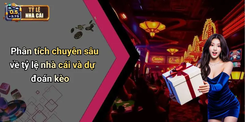 Phân tích chuyên sâu về tỷ lệ nhà cái và dự đoán kèo