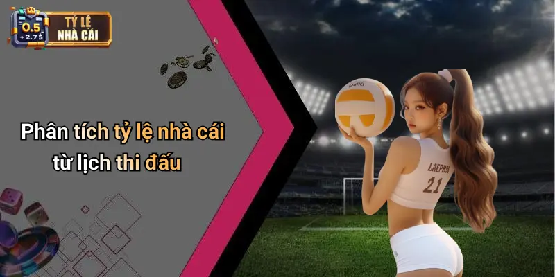 Phân tích tỷ lệ nhà cái từ lịch thi đấu