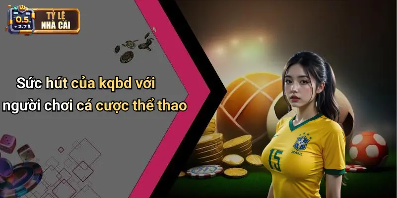 Sức hút của kqbd với người chơi cá cược thể thao