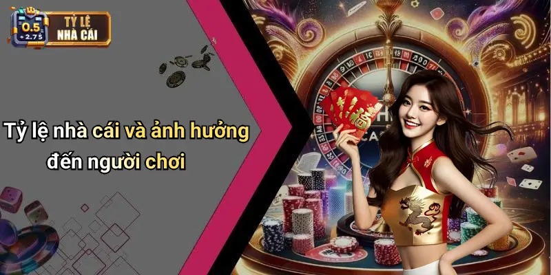 Tỷ lệ nhà cái và ảnh hưởng đến người chơi