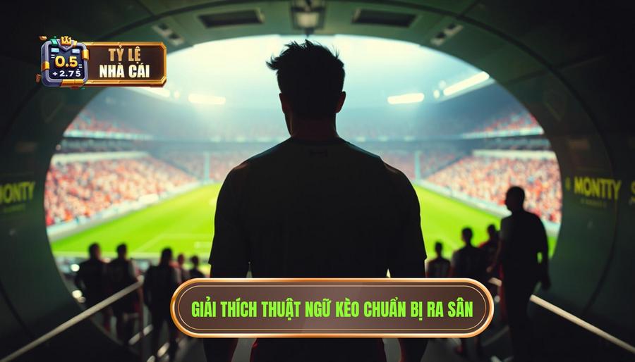 Hiểu đúng về thuật ngữ kèo chuẩn bị ra sân