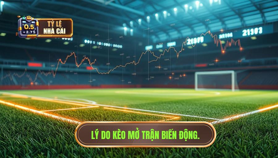 Phân tích đa chiều: Tại sao kèo mở trận lại biến động?